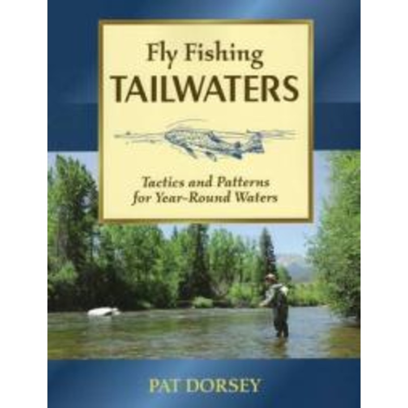 Fly Fishing Tailwaters: Tactics and Patterns for Year-Round Waters
