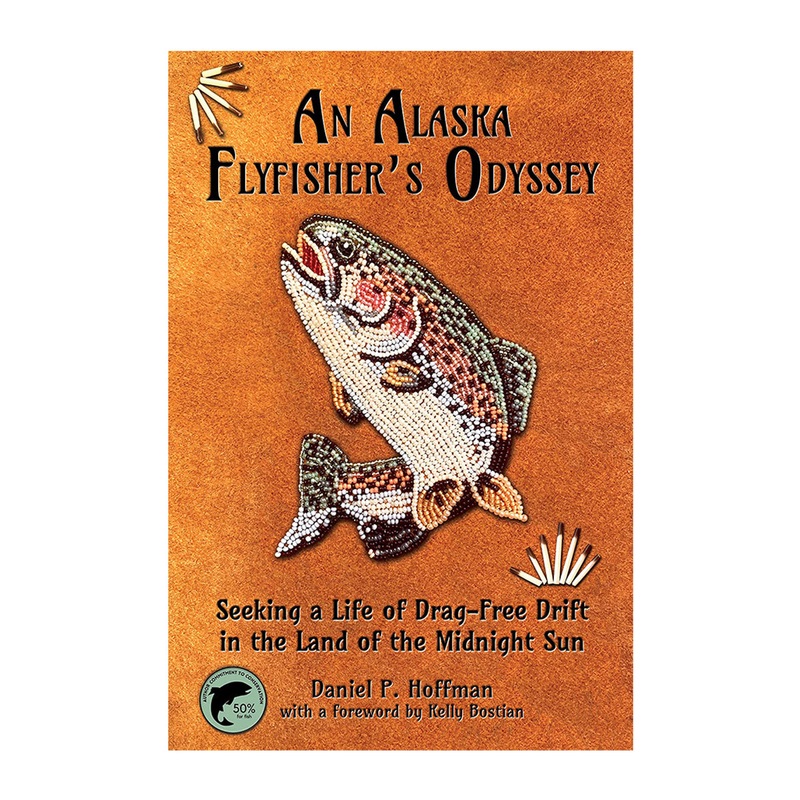 An Alaska Flyfisher’s Odyssey by Daniel P. Hoffman